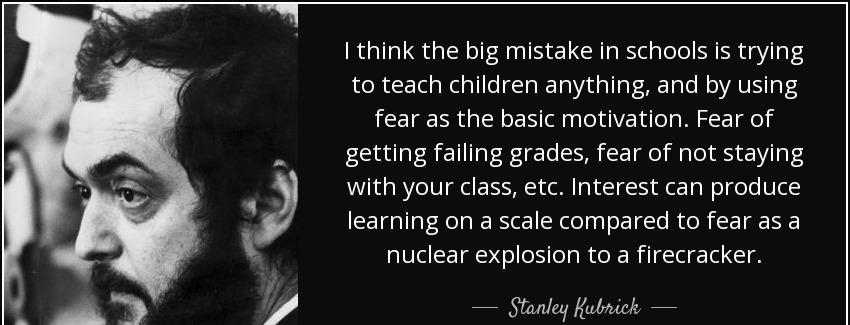quote i think the big mistake in schools is trying to teach children anything and by using stanley kubrick Quotes