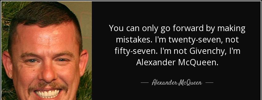 quote you can only go forward by making mistakes i m twenty seven not fifty seven i m not alexander mcqueen Quotes