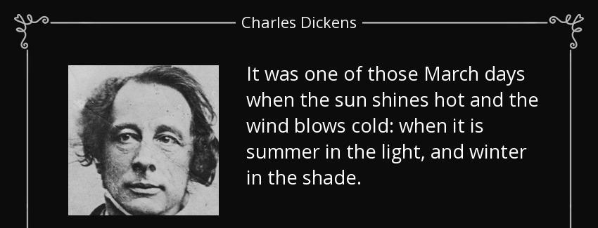 quote it was one of those march days when the sun shines hot and the wind blows cold when charles dickens Quotes