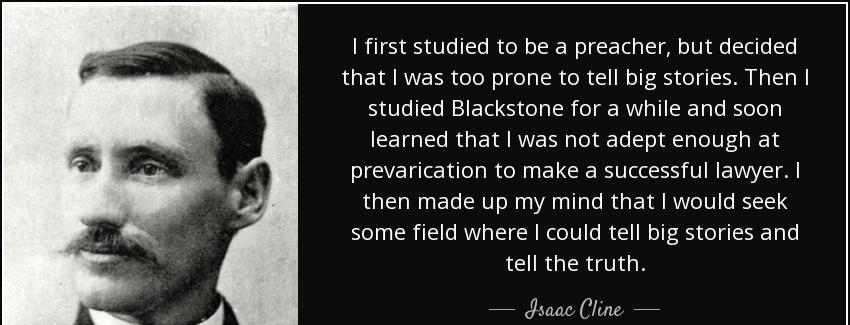 quote i first studied to be a preacher but decided that i was too prone to tell big stories isaac cline Quotes