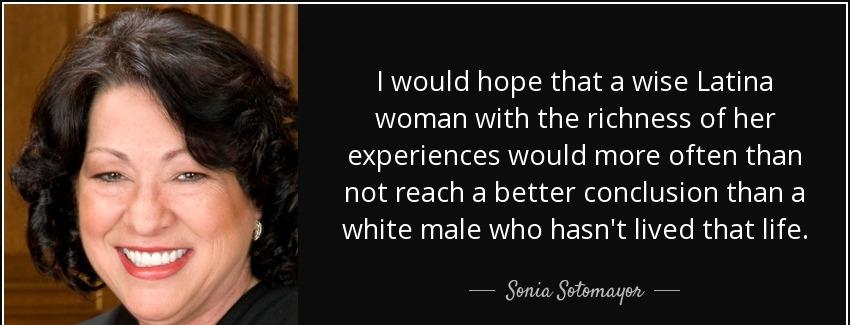 quote i would hope that a wise latina woman with the richness of her experiences would more sonia sotomayor Quotes