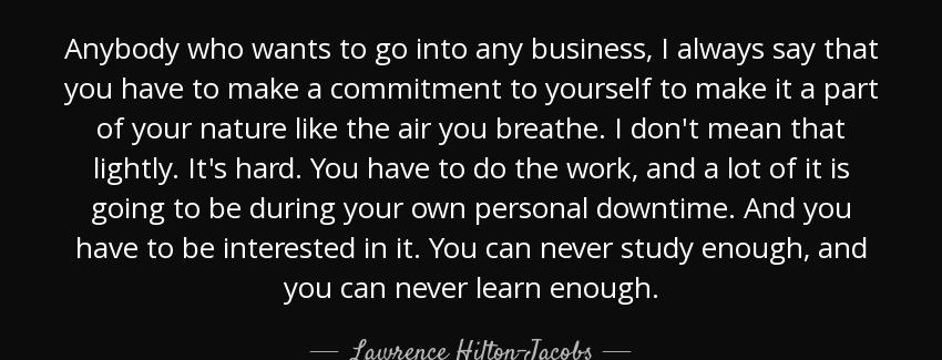 quote anybody who wants to go into any business i always say that you have to make a commitment lawrence hilton jacobs Quotes
