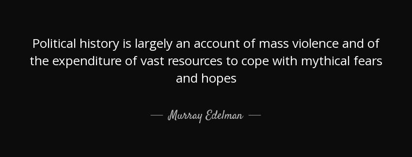 quote political history is largely an account of mass violence and of the expenditure of vast murray edelman Quotes