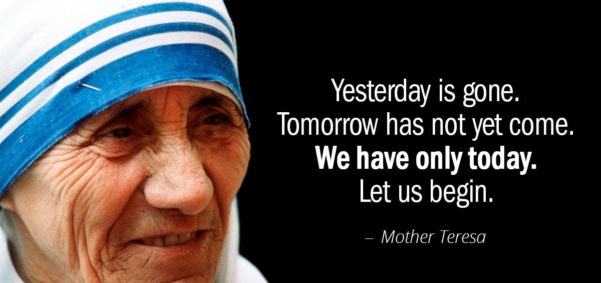 Quotation Mother Teresa Yesterday is gone Tomorrow has not yet come We have Quotes