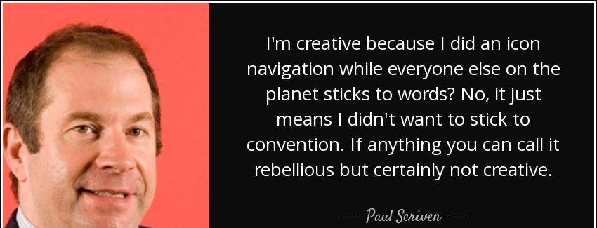 quote i m creative because i did an icon navigation while everyone else on the planet sticks paul scriven Quotes