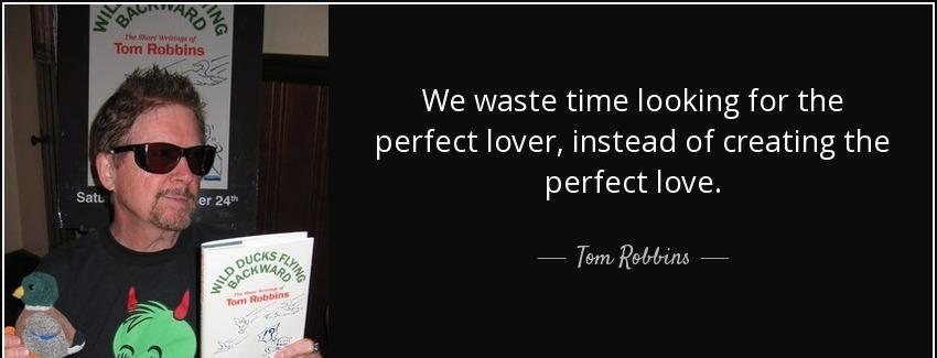 quote we waste time looking for the perfect lover instead of creating the perfect love tom robbins Quotes