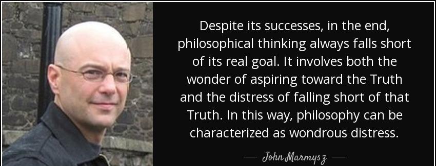 quote despite its successes in the end philosophical thinking always falls short of its real john marmysz Quotes