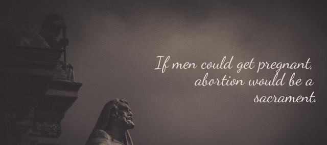 Quotation Florynce Kennedy If men could get pregnant abortion would be a sacrament Quotes