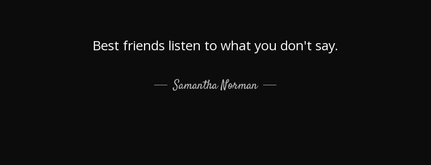 quote best friends listen to what you don t say samantha norman Quotes
