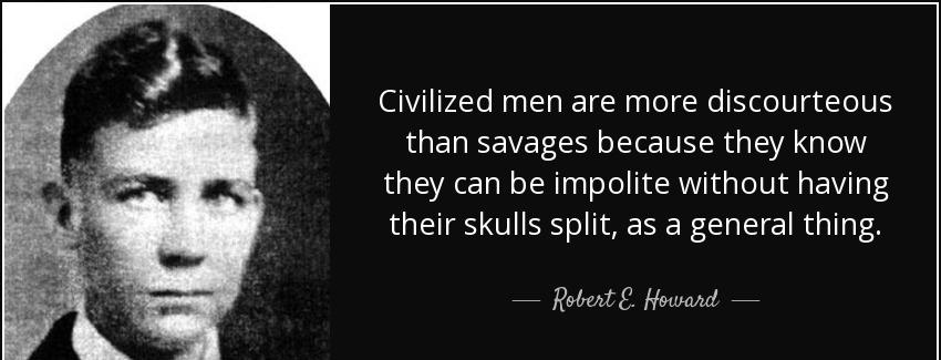 quote civilized men are more discourteous than savages because they know they can be impolite robert e howard Quotes