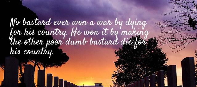 Quotation George S Patton No bastard ever won a war by dying for his Quotes