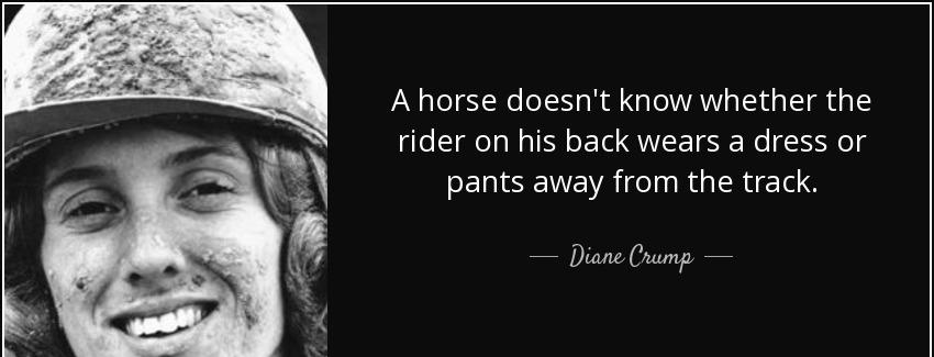 quote a horse doesn t know whether the rider on his back wears a dress or pants away from diane crump Quotes