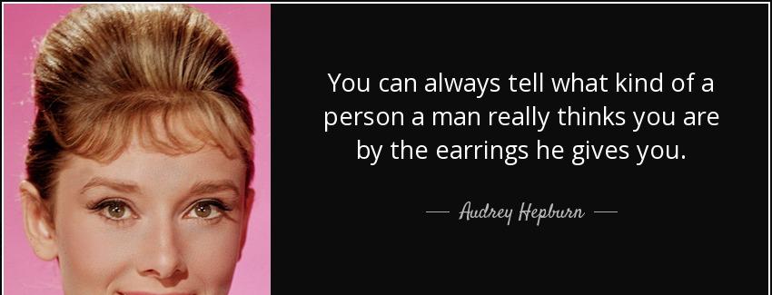 quote you can always tell what kind of a person a man really thinks you are by the earrings audrey hepburn Quotes