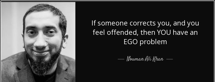 quote if someone corrects you and you feel offended then you have an ego problem nouman ali khan Quotes