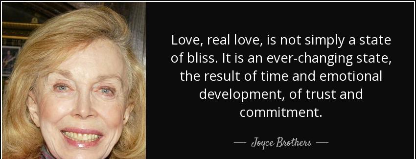 quote love real love is not simply a state of bliss it is an ever changing state the result joyce brothers Quotes