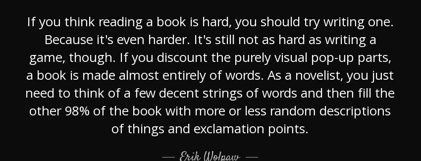 quote if you think reading a book is hard you should try writing one because it s even harder erik wolpaw Quotes