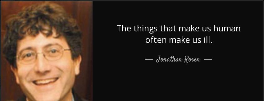 quote the things that make us human often make us ill jonathan rosen Quotes