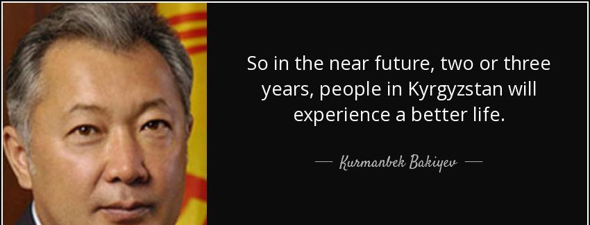 quote so in the near future two or three years people in kyrgyzstan will experience a better kurmanbek bakiyev Quotes