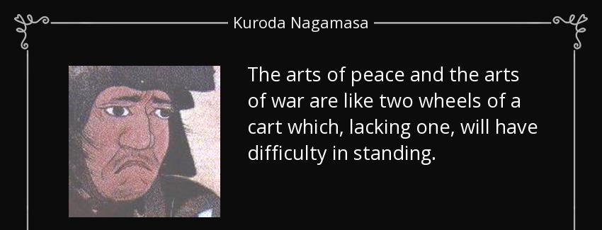 quote the arts of peace and the arts of war are like two wheels of a cart which lacking one kuroda nagamasa Quotes