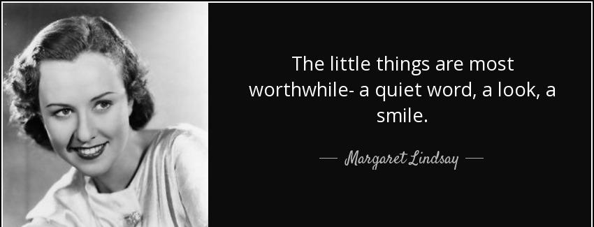 quote the little things are most worthwhile a quiet word a look a smile margaret lindsay Quotes