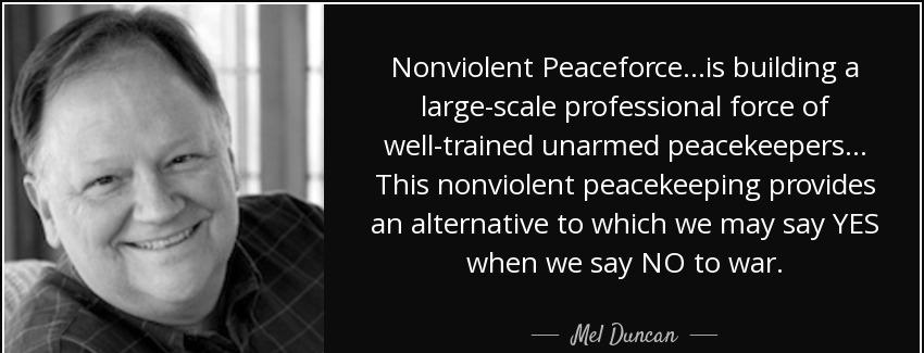 quote nonviolent peaceforce is building a large scale professional force of well trained unarmed mel duncan Quotes