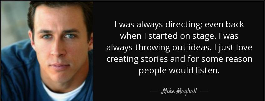 quote i was always directing even back when i started on stage i was always throwing out ideas mike mayhall Quotes