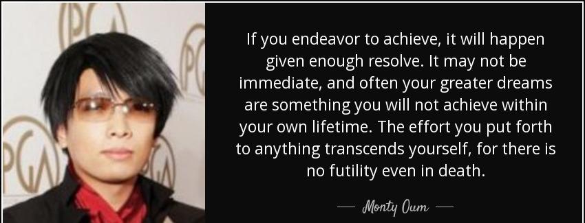 quote if you endeavor to achieve it will happen given enough resolve it may not be immediate monty oum Quotes