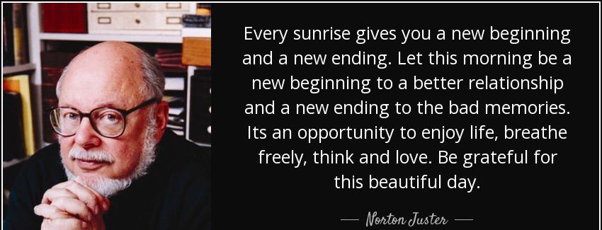 quote every sunrise gives you a new beginning and a new ending let this morning be a new beginning norton juster Quotes