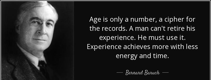 quote age is only a number a cipher for the records a man can t retire his experience he must bernard baruch Quotes