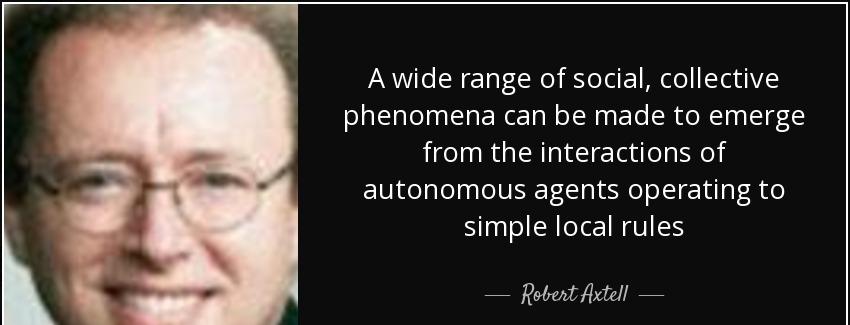 quote a wide range of social collective phenomena can be made to emerge from the interactions robert axtell Quotes