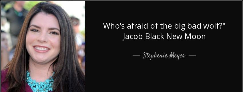 quote who s afraid of the big bad wolf jacob black new moon stephenie meyer Quotes