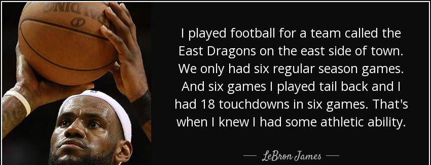 quote i played football for a team called the east dragons on the east side of town we only lebron james Quotes