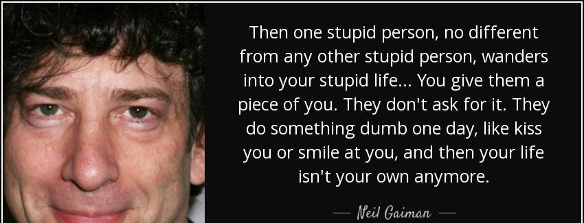 quote then one stupid person no different from any other stupid person wanders into your stupid neil gaiman Quotes