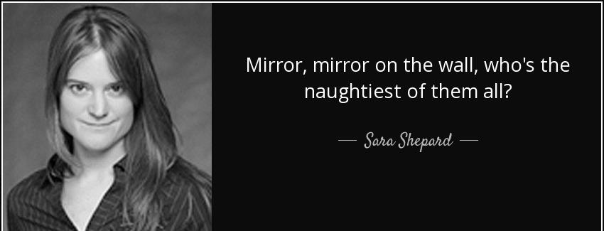 quote mirror mirror on the wall who s the naughtiest of them all sara shepard Quotes