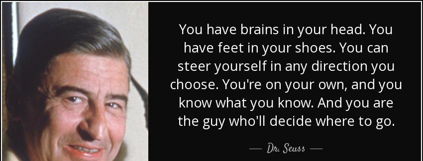 quote you have brains in your head you have feet in your shoes you can steer yourself in any dr seuss Quotes