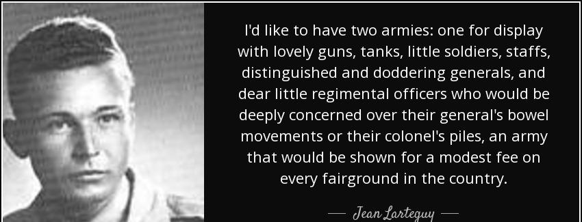 quote i d like to have two armies one for display with lovely guns tanks little soldiers staffs jean larteguy Quotes