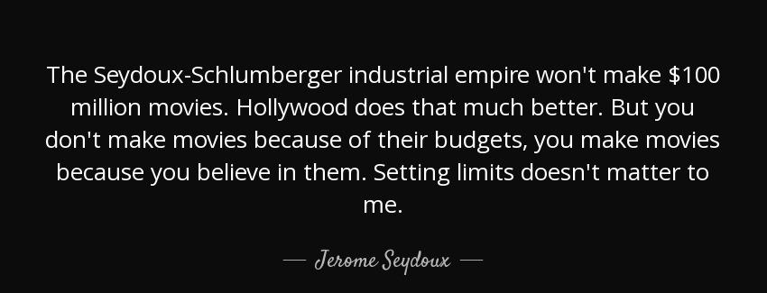 quote the seydoux schlumberger industrial empire won t make 100 million movies hollywood does jerome seydoux Quotes
