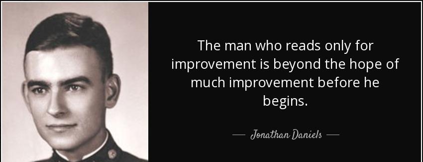 quote the man who reads only for improvement is beyond the hope of much improvement before jonathan daniels Quotes