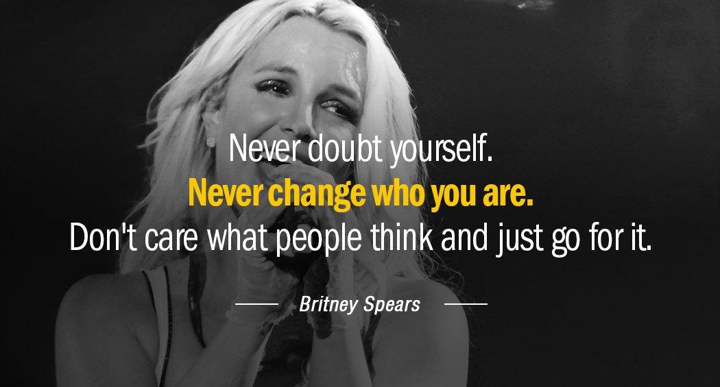 Quotation Britney Spears Never doubt yourself Never change who you are Don t Quotes
