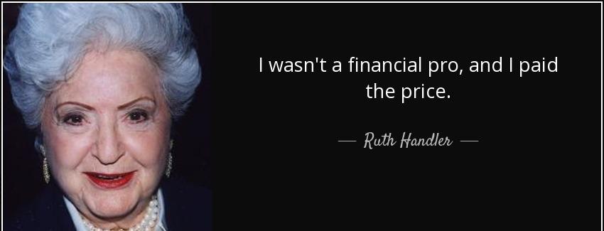 quote i wasn t a financial pro and i paid the price ruth handler Quotes