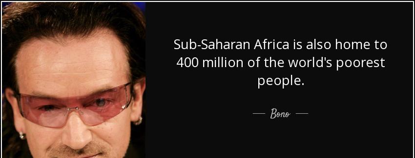 quote sub saharan africa is also home to 400 million of the world s poorest people bono Quotes