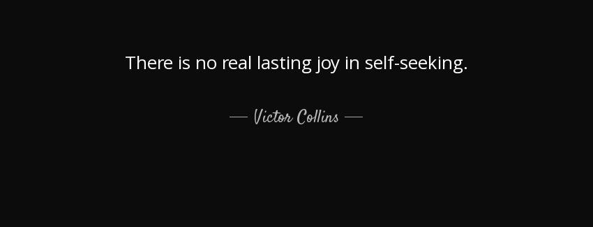 quote there is no real lasting joy in self seeking victor collins Quotes