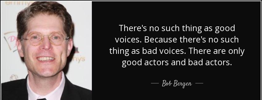 quote there s no such thing as good voices because there s no such thing as bad voices there bob bergen Quotes