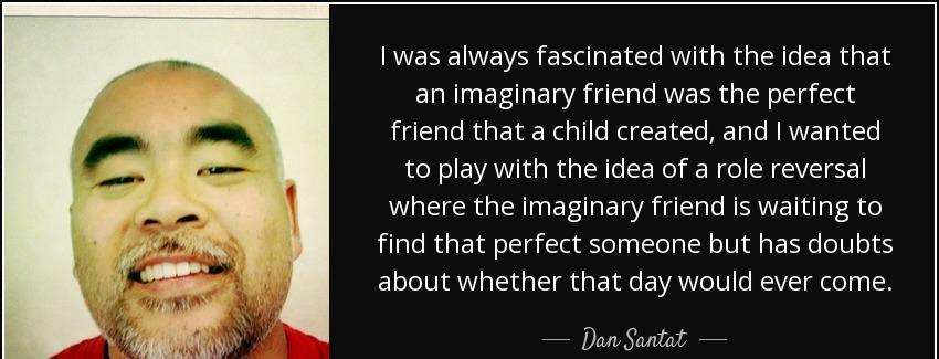 quote i was always fascinated with the idea that an imaginary friend was the perfect friend dan santat Quotes