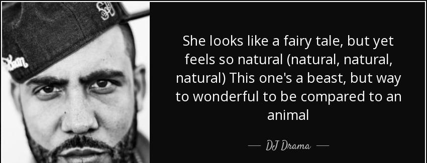 quote she looks like a fairy tale but yet feels so natural natural natural natural this one dj drama Quotes