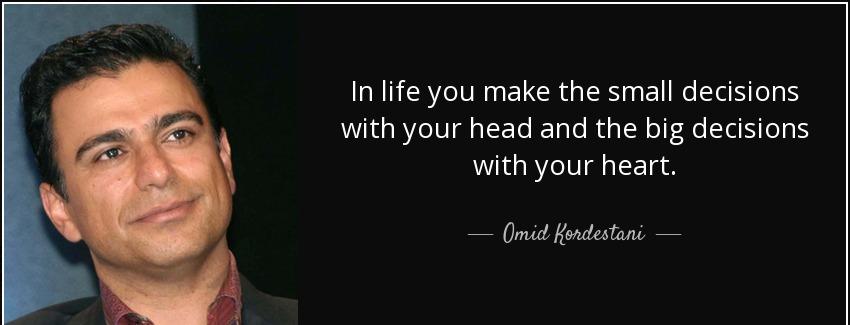 quote in life you make the small decisions with your head and the big decisions with your omid kordestani Quotes