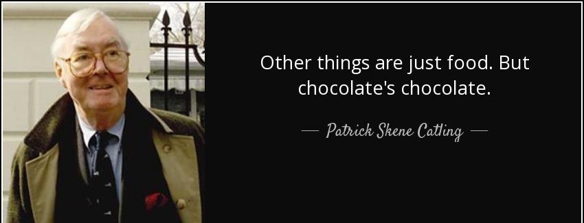 quote other things are just food but chocolate s chocolate patrick skene catling Quotes