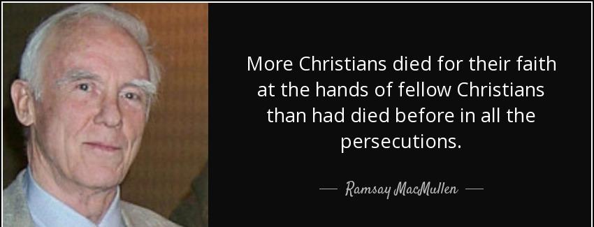 quote more christians died for their faith at the hands of fellow christians than had died ramsay macmullen Quotes