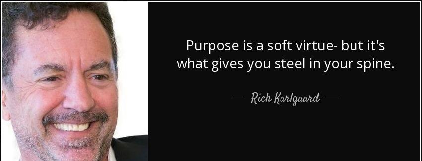 quote purpose is a soft virtue but it s what gives you steel in your spine rich karlgaard Quotes