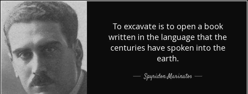 quote to excavate is to open a book written in the language that the centuries have spoken spyridon marinatos Quotes